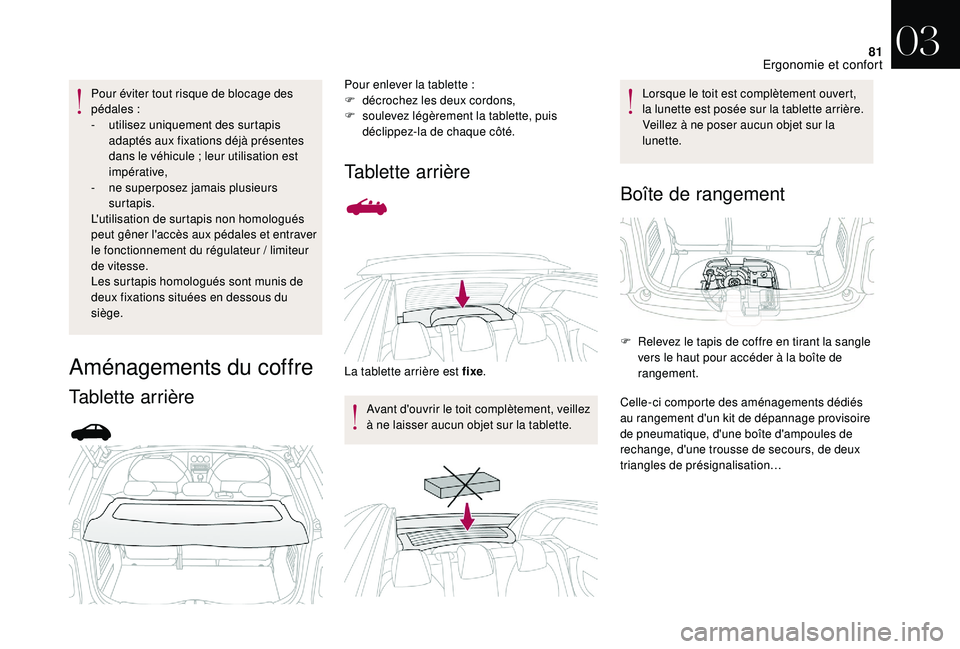 CITROEN DS3 2018  Notices Demploi (in French) 81
Pour éviter tout risque de blocage des 
pédales :
-
 
u
 tilisez uniquement des surtapis 
adaptés aux fixations déjà présentes 
dans le véhicule
  ; leur utilisation est 
impérative,
-
 
n
