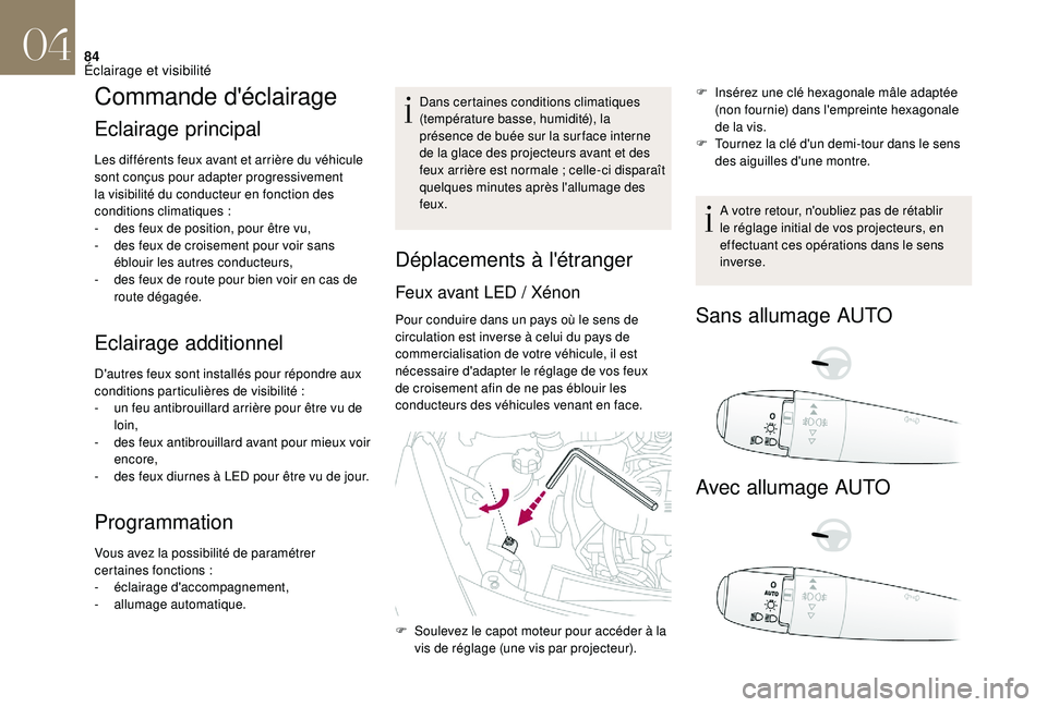 CITROEN DS3 2018  Notices Demploi (in French) 84
Commande d'éclairage
Eclairage principal
Les différents feux avant et arrière du véhicule 
sont conçus pour adapter progressivement 
la visibilité du conducteur en fonction des 
condition