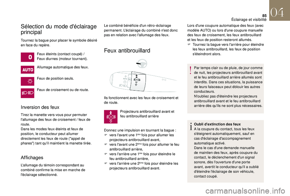 CITROEN DS3 2018  Notices Demploi (in French) 85
Sélection du mode d'éclairage 
principal
Tournez la bague pour placer le symbole désiré 
en face du repère.Feux éteints (contact coupé)
  /
Feux diurnes (moteur tournant).
Allumage autom