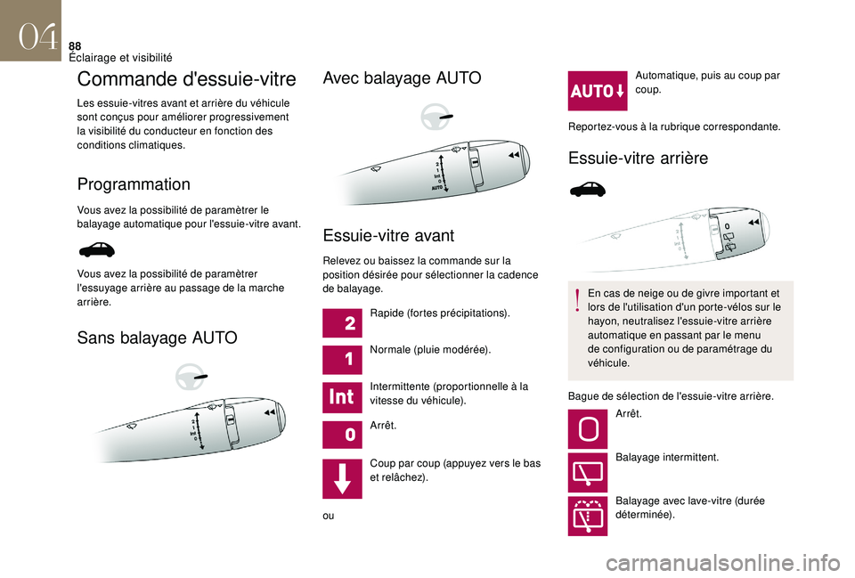 CITROEN DS3 2018  Notices Demploi (in French) 88
Commande d'essuie-vitre
Les essuie-vitres avant et arrière du véhicule 
sont conçus pour améliorer progressivement 
la visibilité du conducteur en fonction des 
conditions climatiques.
Pro