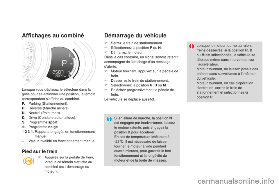 CITROEN DS3 2017 Notices Demploi (in French) Lorsque vous déplacez le sélecteur dans la
grille pour sélectionner une position, le témoin
correspondant s'affiche au combiné.
P.
P
arking (Stationnement).
R.
R
everse (Marche arrière) CITROEN DS3 2017 Notices Demploi (in French) Lorsque vous déplacez le sélecteur dans la
grille pour sélectionner une position, le témoin
correspondant s'affiche au combiné.
P.
P
arking (Stationnement).
R.
R
everse (Marche arrière)