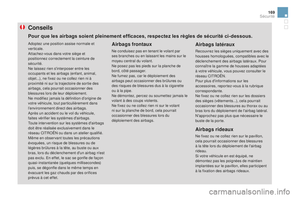 CITROEN DS3 2017 Notices Demploi (in French) 169
Conseils
Airbags frontaux
Ne conduisez pas en tenant le volant par
ses branches ou en laissant les mains sur le
moyeu central du volant.
Ne posez pas les pieds sur la planche de
bord, côté pa CITROEN DS3 2017 Notices Demploi (in French) 169
Conseils
Airbags frontaux
Ne conduisez pas en tenant le volant par
ses branches ou en laissant les mains sur le
moyeu central du volant.
Ne posez pas les pieds sur la planche de
bord, côté pa
