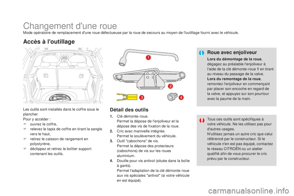 CITROEN DS3 2017 Notices Demploi (in French) Changement d'une roueMode opératoire de remplacement d'une roue défectueuse par la roue de secours au moyen de l'outillage fourni avec le véhicule.
Les outils sont installés dans le co CITROEN DS3 2017 Notices Demploi (in French) Changement d'une roueMode opératoire de remplacement d'une roue défectueuse par la roue de secours au moyen de l'outillage fourni avec le véhicule.
Les outils sont installés dans le co