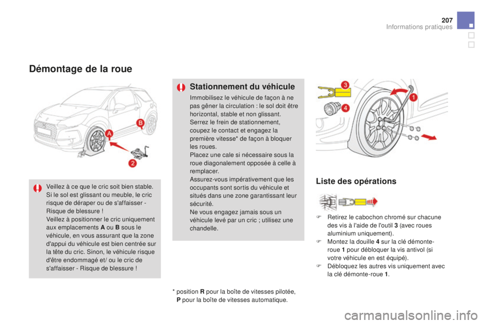 CITROEN DS3 2017 Notices Demploi (in French) 207
Démontage de la roue
Stationnement du véhicule
Immobilisez le véhicule de façon à ne
pas gêner la circulation : le sol doit être
horizontal, stable et non glissant.
Serrez le frein de sta CITROEN DS3 2017 Notices Demploi (in French) 207
Démontage de la roue
Stationnement du véhicule
Immobilisez le véhicule de façon à ne
pas gêner la circulation : le sol doit être
horizontal, stable et non glissant.
Serrez le frein de sta