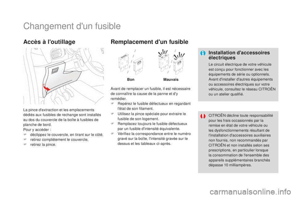 CITROEN DS3 2017  Notices Demploi (in French) Changement d'un fusible
Installation d'accessoires 
électriques
Le circuit électrique de votre véhicule 
est conçu pour fonctionner avec les 
équipements de série ou optionnels.
Avant d&