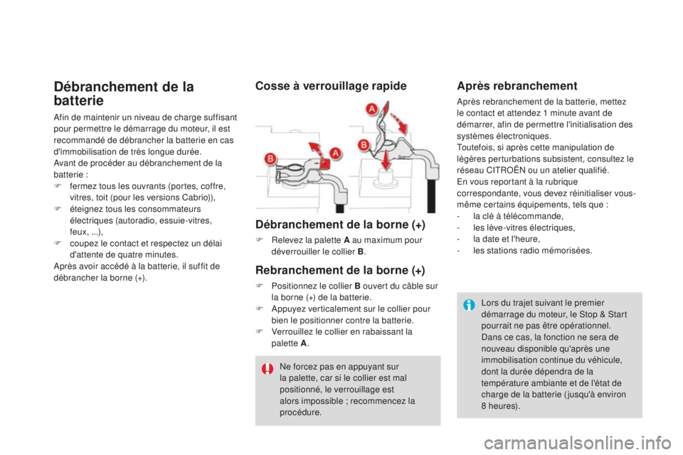 CITROEN DS3 2017  Notices Demploi (in French) Débranchement de la 
batterie
Afin de maintenir un niveau de charge suffisant 
pour permettre le démarrage du moteur, il est 
recommandé de débrancher la batterie en cas 
d'immobilisation de t
