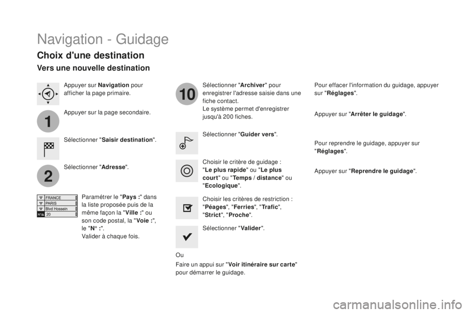 CITROEN DS3 2017  Notices Demploi (in French) 1
2
10
Navigation - Guidage
Choix d'une destination
Sélectionner "Saisir destination ".Sélectionner "
Archiver" pour 
enregistrer l'adresse saisie dans une 
fiche contact.
Le