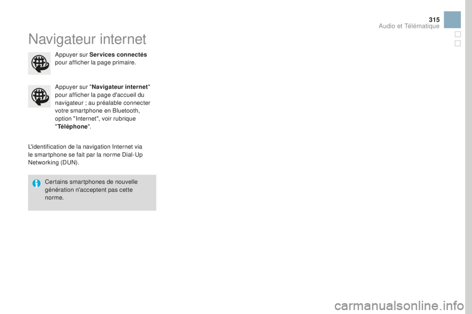 CITROEN DS3 2017  Notices Demploi (in French) 315
Navigateur internet
L'identification de la navigation Internet via 
le smartphone se fait par la norme Dial-Up 
Networking (DUN).Appuyer sur "
Navigateur internet " 
pour afficher la p