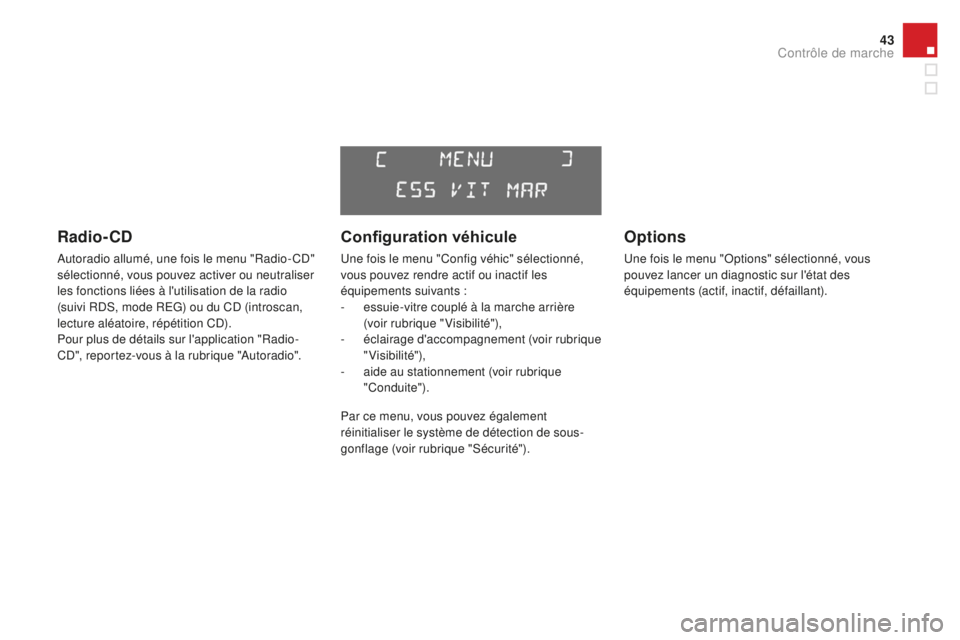 CITROEN DS3 2017  Notices Demploi (in French) 43
Radio- CD
Autoradio allumé, une fois le menu "Radio- CD" 
sélectionné, vous pouvez activer ou neutraliser 
les fonctions liées à l'utilisation de la radio 
(suivi RDS, mode REG) ou