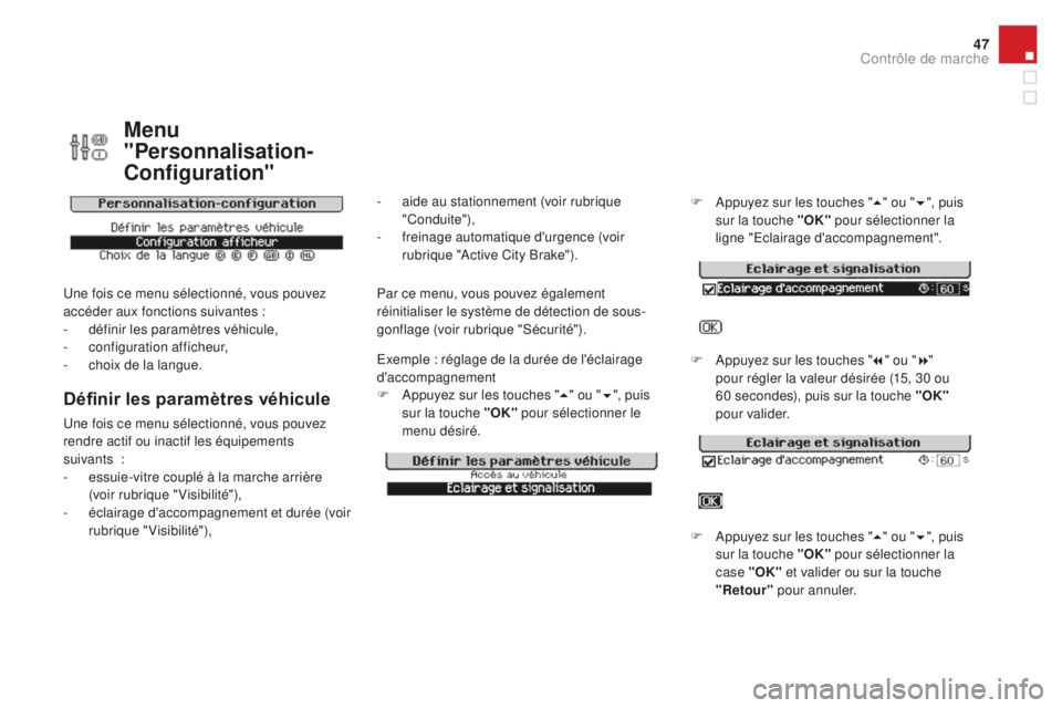 CITROEN DS3 2017  Notices Demploi (in French) 47
Menu 
"Personnalisation-
Configuration"
Une fois ce menu sélectionné, vous pouvez 
accéder aux fonctions suivantes  :
-
 d

éfinir les paramètres véhicule,
-
 c

onfiguration afficheu
