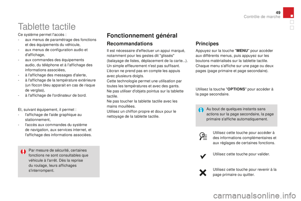 CITROEN DS3 2017  Notices Demploi (in French) 49
Tablette tactile
Ce système permet l'accès :
- a ux menus de paramétrage des fonctions 
et des équipements du véhicule,
-
 
a
 ux menus de configuration audio et 
d'affichage,
-
 
a
 u