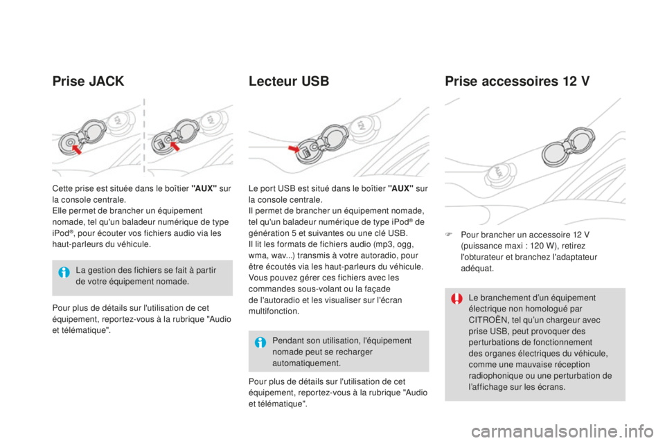 CITROEN DS3 2017  Notices Demploi (in French) Prise JACKLecteur USB
Pendant son utilisation, l'équipement 
nomade peut se recharger 
automatiquement.
Prise accessoires 12 V
F Pour brancher un accessoire 12 V 
(puissance maxi : 120 W), retire