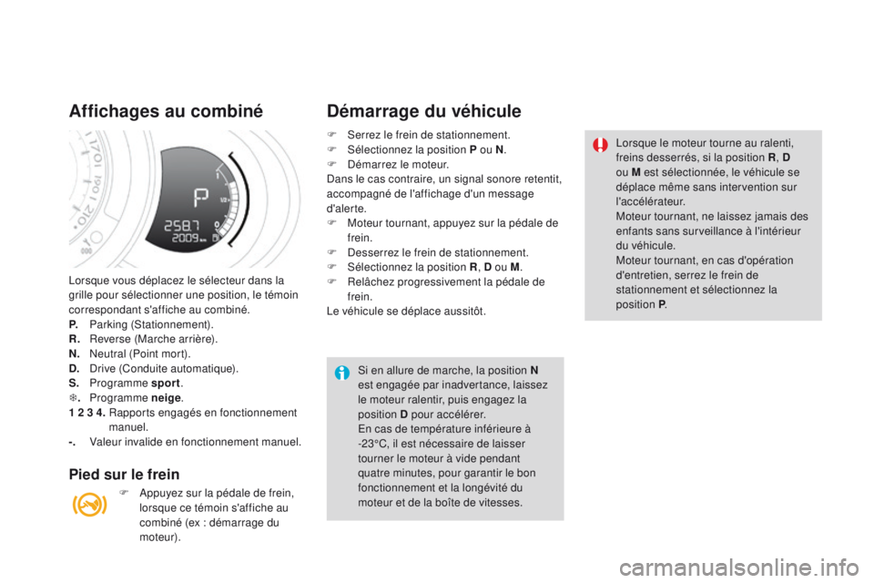 CITROEN DS3 2016 Notices Demploi (in French) Lorsque vous déplacez le sélecteur dans la
grille pour sélectionner une position, le témoin
correspondant s'affiche au combiné.
P.
P
arking (Stationnement).
R.
R
everse (Marche arrière) CITROEN DS3 2016 Notices Demploi (in French) Lorsque vous déplacez le sélecteur dans la
grille pour sélectionner une position, le témoin
correspondant s'affiche au combiné.
P.
P
arking (Stationnement).
R.
R
everse (Marche arrière)