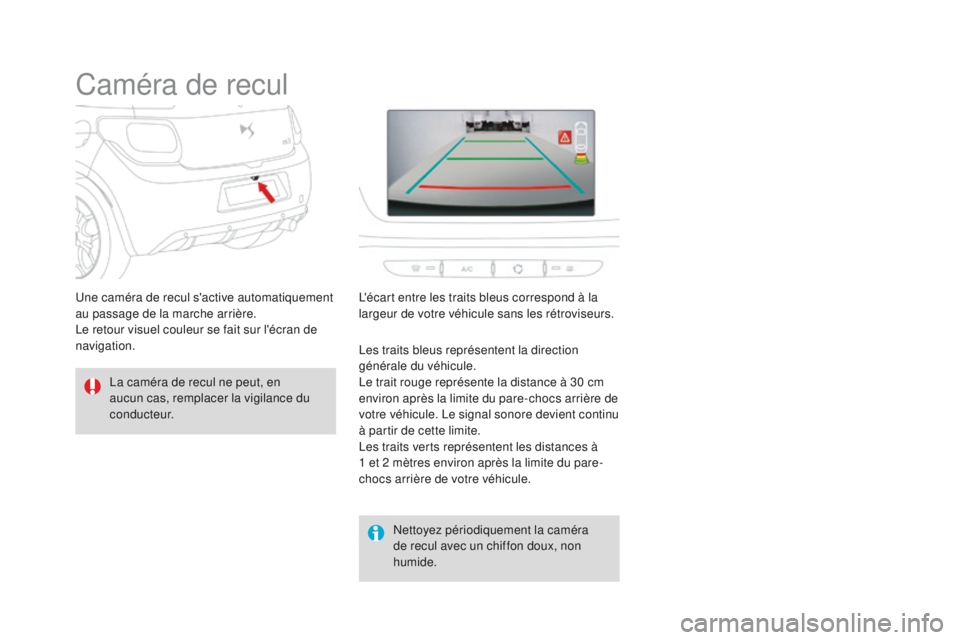 CITROEN DS3 2016  Notices Demploi (in French) Caméra de recul
La caméra de recul ne peut, en 
aucun cas, remplacer la vigilance du 
c o n d u c t e u r.Nettoyez périodiquement la caméra 
de recul avec un chiffon doux, non 
humide.
Une caméra