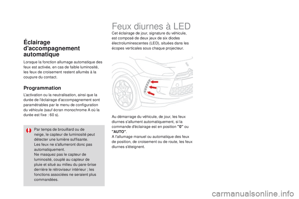 CITROEN DS3 2016  Notices Demploi (in French) Feux diurnes à LEDCet éclairage de jour, signature du véhicule, 
est composé de deux jeux de six diodes 
électroluminescentes (LED), situées dans les 
écopes verticales sous chaque projecteur.
