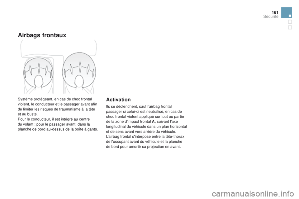 CITROEN DS3 2016  Notices Demploi (in French) 161
Airbags frontaux
Système protégeant, en cas de choc frontal 
violent, le conducteur et le passager avant afin 
de limiter les risques de traumatisme à la tête 
et au buste.
Pour le conducteur,