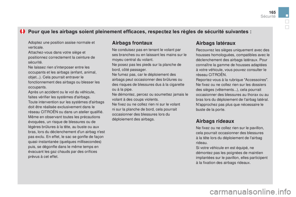 CITROEN DS3 2016 Notices Demploi (in French) 165
Pour que les airbags soient pleinement efficaces, respectez les règles de sécurité suivantes :Airbags frontaux
Ne conduisez pas en tenant le volant par
ses branches ou en laissant les mains su CITROEN DS3 2016 Notices Demploi (in French) 165
Pour que les airbags soient pleinement efficaces, respectez les règles de sécurité suivantes :Airbags frontaux
Ne conduisez pas en tenant le volant par
ses branches ou en laissant les mains su