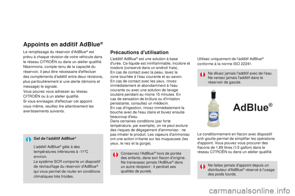 CITROEN DS3 2016 Notices Demploi (in French) Gel de l'additif AdBlue®
Conservez l'AdBlue® hors de portée
des enfants, dans son flacon d'origine.
Ne transvasez jamais l'AdBlue
® dans
un autre récipient
: il perdrait ses
CITROEN DS3 2016 Notices Demploi (in French) Gel de l'additif AdBlue®
Conservez l'AdBlue® hors de portée
des enfants, dans son flacon d'origine.
Ne transvasez jamais l'AdBlue
® dans
un autre récipient
: il perdrait ses