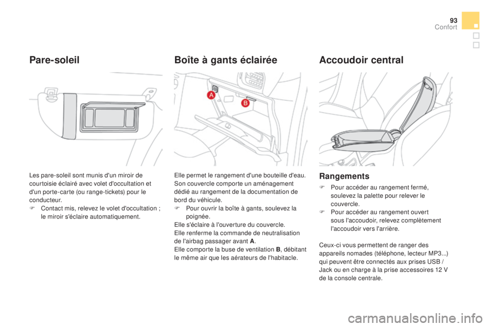 CITROEN DS3 2016  Notices Demploi (in French) 93
Les pare-soleil sont munis d'un miroir de 
courtoisie éclairé avec volet d'occultation et 
d'un porte-carte (ou range-tickets) pour le 
c o n d u c t e u r.
F 
C
 ontact mis, relevez 