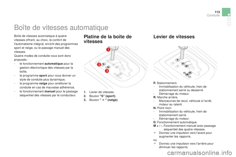 CITROEN DS3 2015  Notices Demploi (in French) 11 3
Boîte de vitesses automatique à quatre 
vitesses offrant, au choix, le confort de 
l'automatisme intégral, enrichi des programmes 
sport et neige, ou le passage manuel des 
vitesses.
Quatr