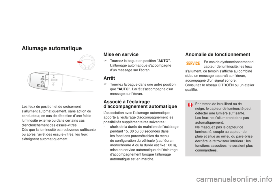 CITROEN DS3 2015  Notices Demploi (in French) les feux de position et de croisement 
s’allument automatiquement, sans action du 
conducteur, en cas de détection d’une faible 
luminosité externe ou dans certains cas 
d’enclenchement des es