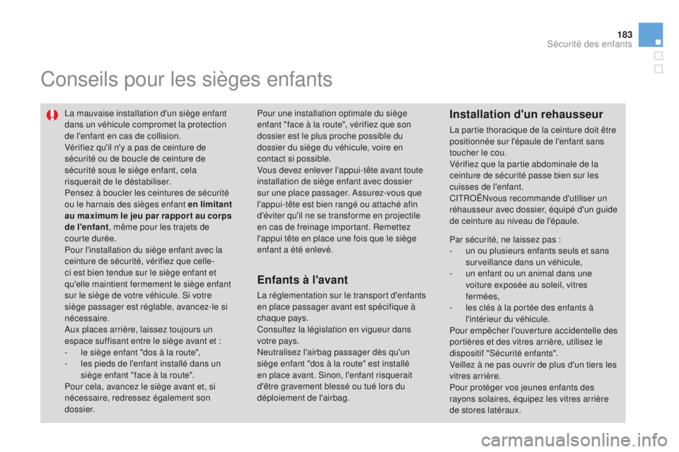 CITROEN DS3 2015  Notices Demploi (in French) 183
Conseils pour les sièges enfants
la mauvaise installation d'un siège enfant 
dans un véhicule compromet la protection 
de l'enfant en cas de collision.
Vérifiez qu'il n'y a pas