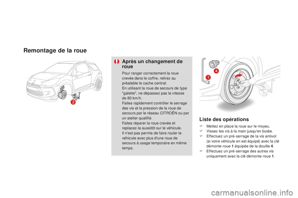 CITROEN DS3 2015 Notices Demploi (in French) Remontage de la roue
Après un changement de
roue
Pour ranger correctement la roue
crevée dans le coffre, retirez au
préalable le cache central.
en u
tilisant la roue de secours de type
"gal CITROEN DS3 2015 Notices Demploi (in French) Remontage de la roue
Après un changement de
roue
Pour ranger correctement la roue
crevée dans le coffre, retirez au
préalable le cache central.
en u
tilisant la roue de secours de type
"gal