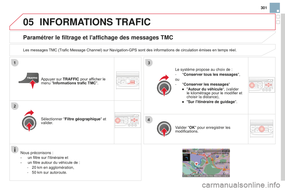 CITROEN DS3 2015 Notices Demploi (in French) 05
301
Paramétrer le filtrage et l'affichage des messages TMC
Les messages TMC (Trafic Message Channel) sur Navigation-GPS sont des informations de circulation émises en temps réel.
a
ppuyer su CITROEN DS3 2015 Notices Demploi (in French) 05
301
Paramétrer le filtrage et l'affichage des messages TMC
Les messages TMC (Trafic Message Channel) sur Navigation-GPS sont des informations de circulation émises en temps réel.
a
ppuyer su