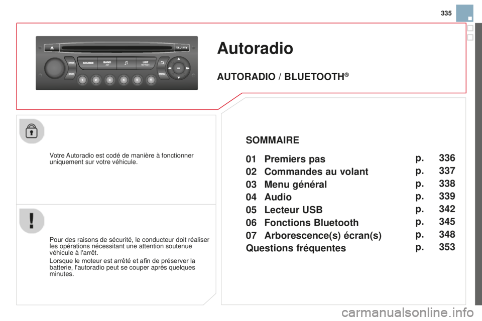 CITROEN DS3 2015 Notices Demploi (in French) 335
Autoradio
Votre autoradio est codé de manière à fonctionner
uniquement sur votre véhicule.
Pour des raisons de sécurité, le conducteur doit réaliser
les opérations nécessitant une atten CITROEN DS3 2015 Notices Demploi (in French) 335
Autoradio
Votre autoradio est codé de manière à fonctionner
uniquement sur votre véhicule.
Pour des raisons de sécurité, le conducteur doit réaliser
les opérations nécessitant une atten