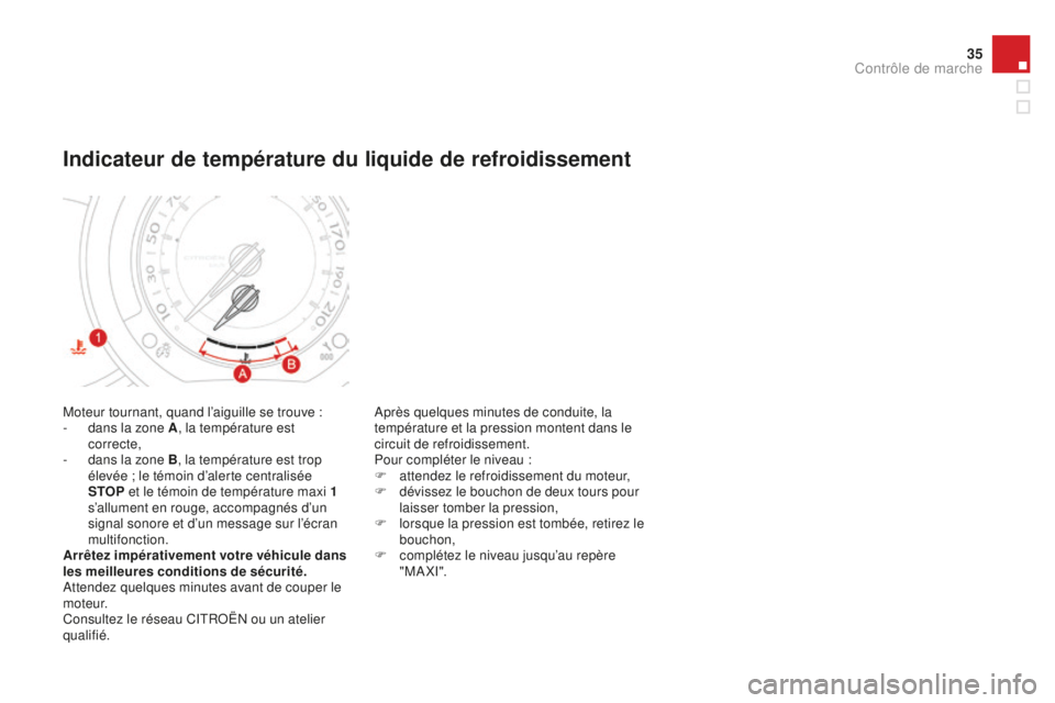 CITROEN DS3 2015 Notices Demploi (in French) 35
Moteur tournant, quand l’aiguille se trouve :
- d ans la zone A , la température est
correcte,
-
d
ans la zone B, la température est trop
élevée ; le témoin d’alerte centralisée
STO CITROEN DS3 2015 Notices Demploi (in French) 35
Moteur tournant, quand l’aiguille se trouve :
- d ans la zone A , la température est
correcte,
-
d
ans la zone B, la température est trop
élevée ; le témoin d’alerte centralisée
STO