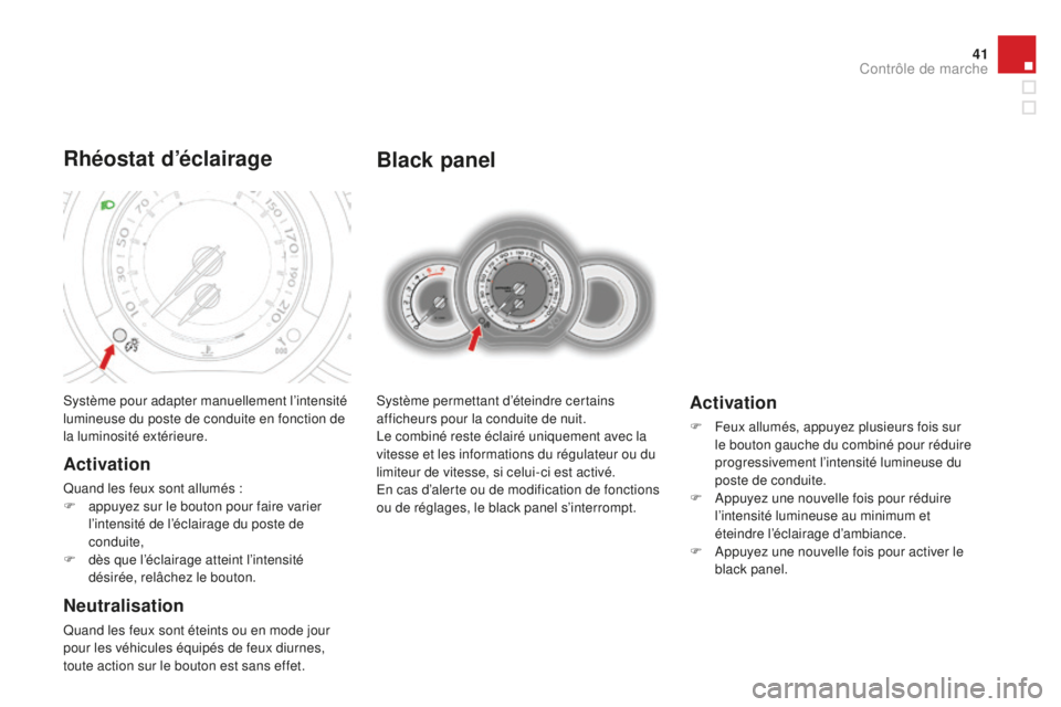 CITROEN DS3 2015  Notices Demploi (in French) 41
Black panel
système permettant d’éteindre certains 
afficheurs pour la conduite de nuit.
le c
ombiné reste éclairé uniquement avec la 
vitesse et les informations du régulateur ou du 
limit