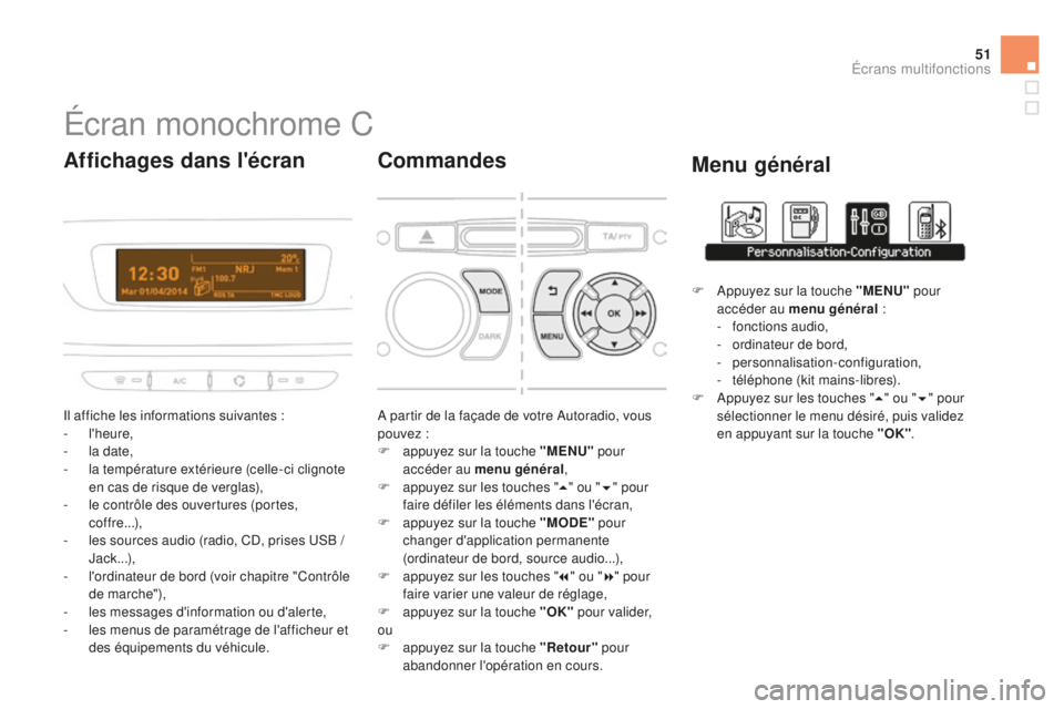 CITROEN DS3 2015  Notices Demploi (in French) 51
Écran monochrome C
il affiche les informations suivantes  :
-  l'heure,
-
 
l
 a date,
-
 
l
 a température extérieure (celle-ci clignote 
en cas de risque de verglas),
-
 
l
 e contrôle de