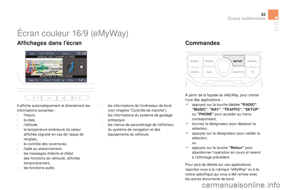 CITROEN DS3 2015  Notices Demploi (in French) 55
Écran couleur 16/9 (eMyWay)
il affiche automatiquement et directement les 
i nformations suivantes  :
-
 

l'heure,
-
 
l
 a date,
-
 

l'altitude,
-
 
l
 a température extérieure (la va