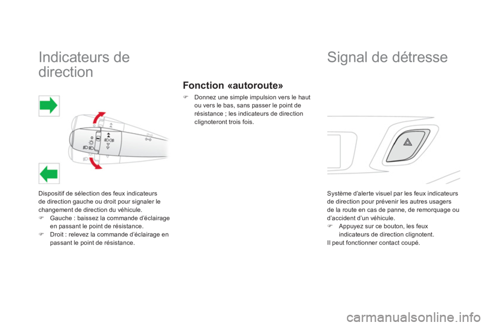 CITROEN DS3 2014  Notices Demploi (in French)    
 
 
 
 
 
 
 
 
 
 
Indicateurs de 
direction 
Dispositif de sélection des feux indicateurs
de direction gauche ou droit pour signaler le
changement de direction du véhicule. �)Gauche : baissez 