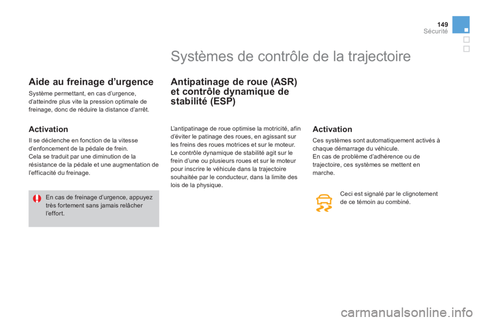 CITROEN DS3 2014  Notices Demploi (in French) 149Sécurité
Aide au freinage d’urgence 
 Système permettant, en cas d’urgence, 
d’atteindre plus vite la pression optimale de freinage, donc de réduire la distance d’arrêt. 
   
Activatio