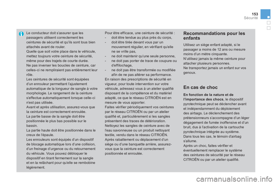 CITROEN DS3 2014  Notices Demploi (in French) 153Sécurité
Le conducteur doit s’assurer que les passagers utilisent correctement les ceintures de sécurité et qu’ils sont tous bien
attachés avant de rouler. Quelle que soit votre place dans