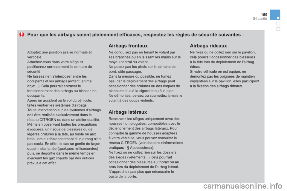 CITROEN DS3 2014  Notices Demploi (in French) 159Sécurité
Pour que les airbags soient pleinement efficaces, respectez les règles de sécurité suivantes :
   
Airbags frontaux
 Ne conduisez pas en tenant le volant par ses branches ou en laissa