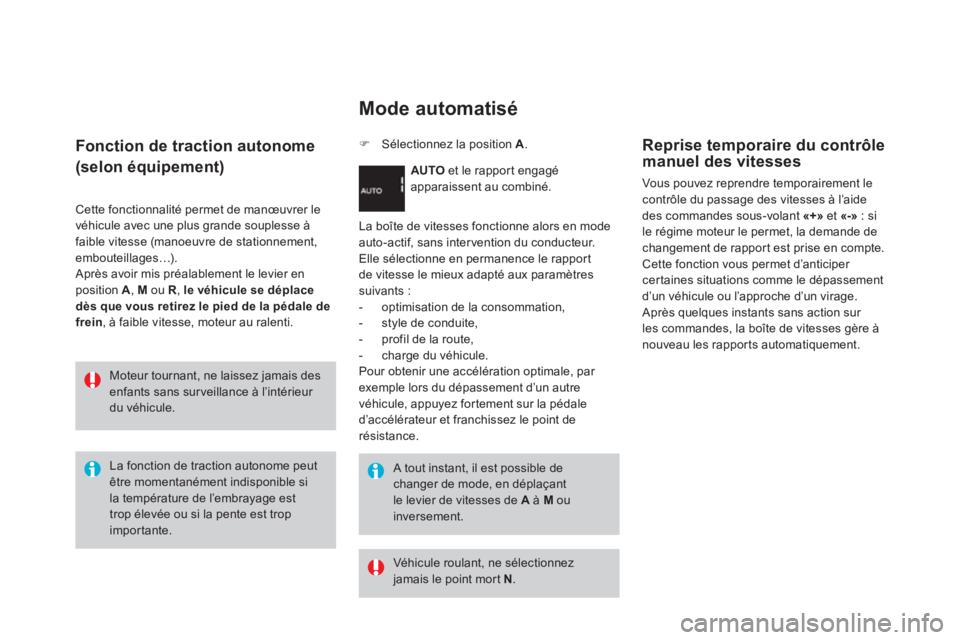 CITROEN DS3 2014  Notices Demploi (in French) Fonction de traction autonome  
(selon équipement) 
Cette fonctionnalité permet de manœuvrer le
véhicule avec une plus grande souplesse àfaible vitesse (manoeuvre de stationnement,embouteillages
