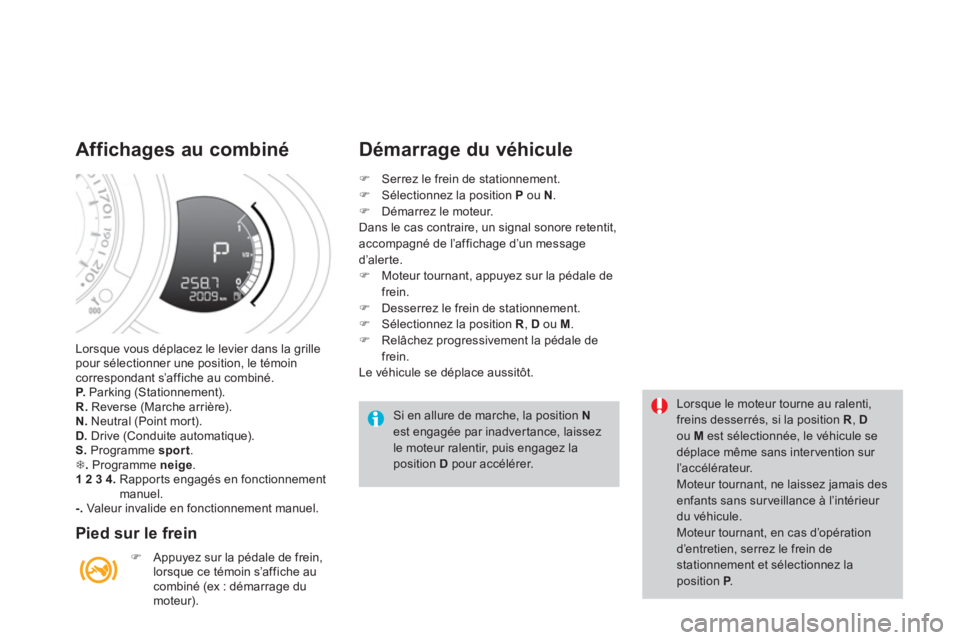 CITROEN DS3 2014 Notices Demploi (in French) Lorsque vous déplacez le levier dans la grille pour sélectionner une position, le témoincorrespondant s’affiche au combiné. P. Parking (Stationnement). R.Reverse (Marche arrière). N.
Neutra CITROEN DS3 2014 Notices Demploi (in French) Lorsque vous déplacez le levier dans la grille pour sélectionner une position, le témoincorrespondant s’affiche au combiné. P. Parking (Stationnement). R.Reverse (Marche arrière). N.
Neutra