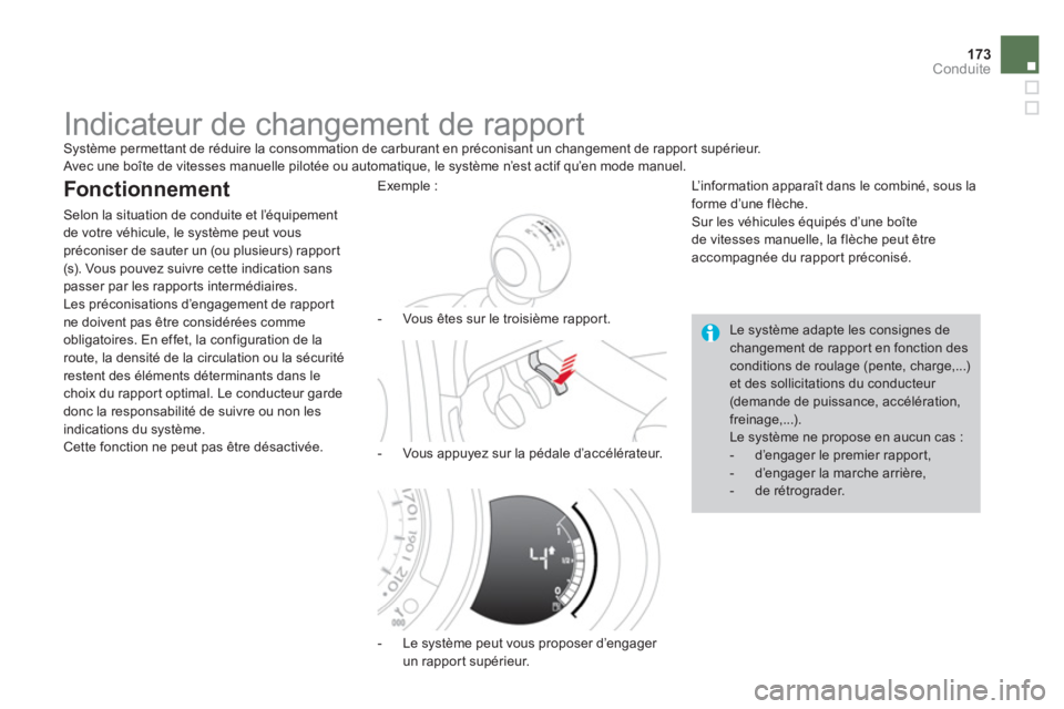 CITROEN DS3 2014  Notices Demploi (in French) 173Conduite
   
 
 
 
 
 
 
 
Indicateur de changement de rapport  Système permettant de réduire la consommation de carburant en préconisant un changement de rappor t supérieur. 
 Avec une boîte 