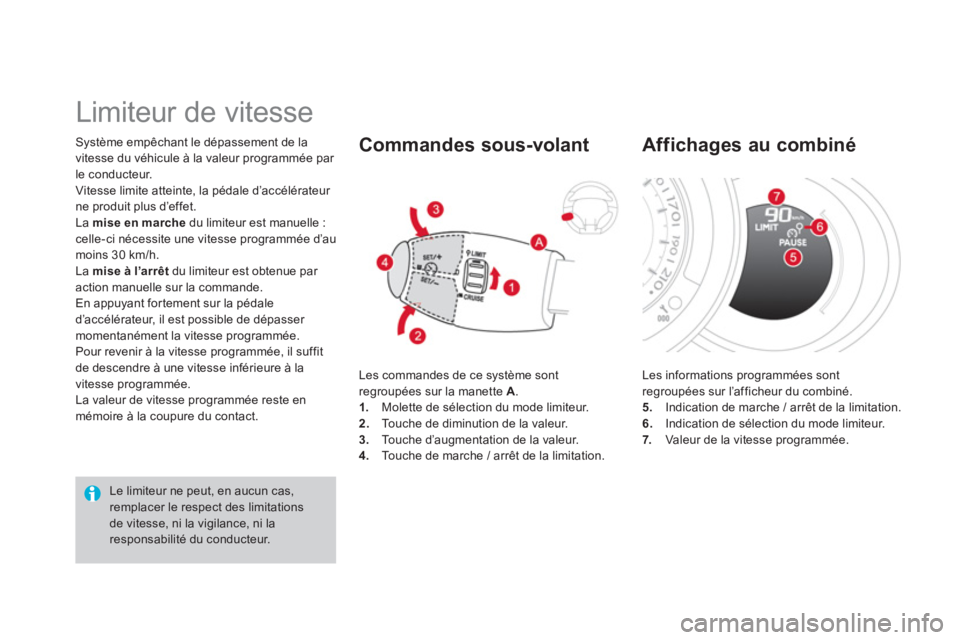 CITROEN DS3 2014  Notices Demploi (in French) Système empêchant le dépassement de la
vitesse du véhicule à la valeur programmée par 
le conducteur. 
Vitesse limite atteinte, la pédale d’accélérateur ne produit plus d’effet.
La  mise 