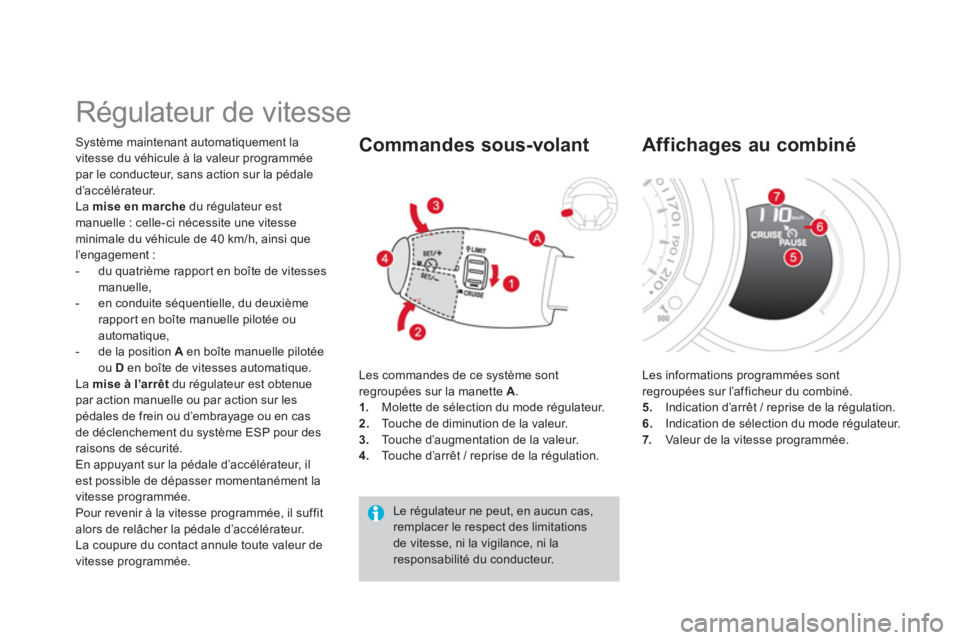 CITROEN DS3 2014  Notices Demploi (in French)    
 
 
 
 
Régulateur de vitesse 
Système maintenant automatiquement la
vitesse du v
éhicule à la valeur programméepar le conducteur, sans action sur la pédale d’accélérateur. 
La  mise en 