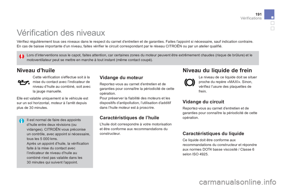 CITROEN DS3 2014 Notices Demploi (in French) 191Vér if ic ations
Vérification des niveaux
Vér ifiez régulièrement tous ces niveaux dans le respect du carnet d’entretien et de garanties. Faites l’appoint si nécessair CITROEN DS3 2014 Notices Demploi (in French) 191Vér if ic ations
Vérification des niveaux
Vér ifiez régulièrement tous ces niveaux dans le respect du carnet d’entretien et de garanties. Faites l’appoint si nécessair