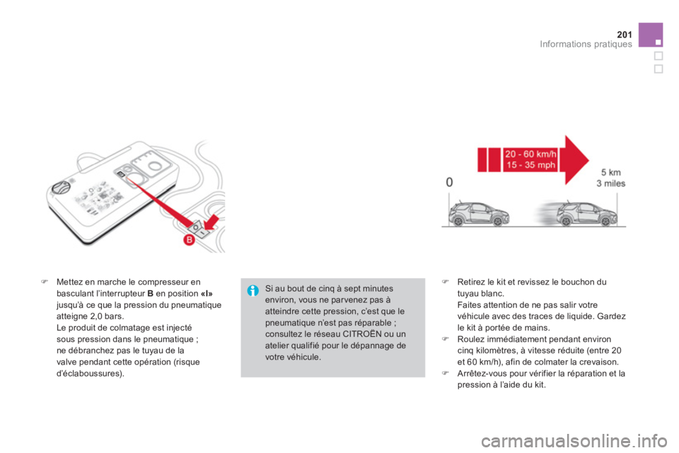 CITROEN DS3 2014  Notices Demploi (in French) 201Informations pratiques
�)Mettez en marche le compresseur en 
basculant l’interrupteur B   en position  «I»
jusqu’à ce que la pression du pneumatique atteigne 2,0 bars.  
  Le produit de colm