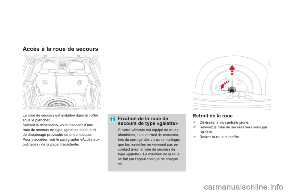 CITROEN DS3 2014  Notices Demploi (in French) La roue de secours est installée dans le coffre sous le plancher. Suivant la destination, vous disposez d’uneroue de secours de type «galette» ou d’un kit
de dépannage provisoire de pneumatiqu