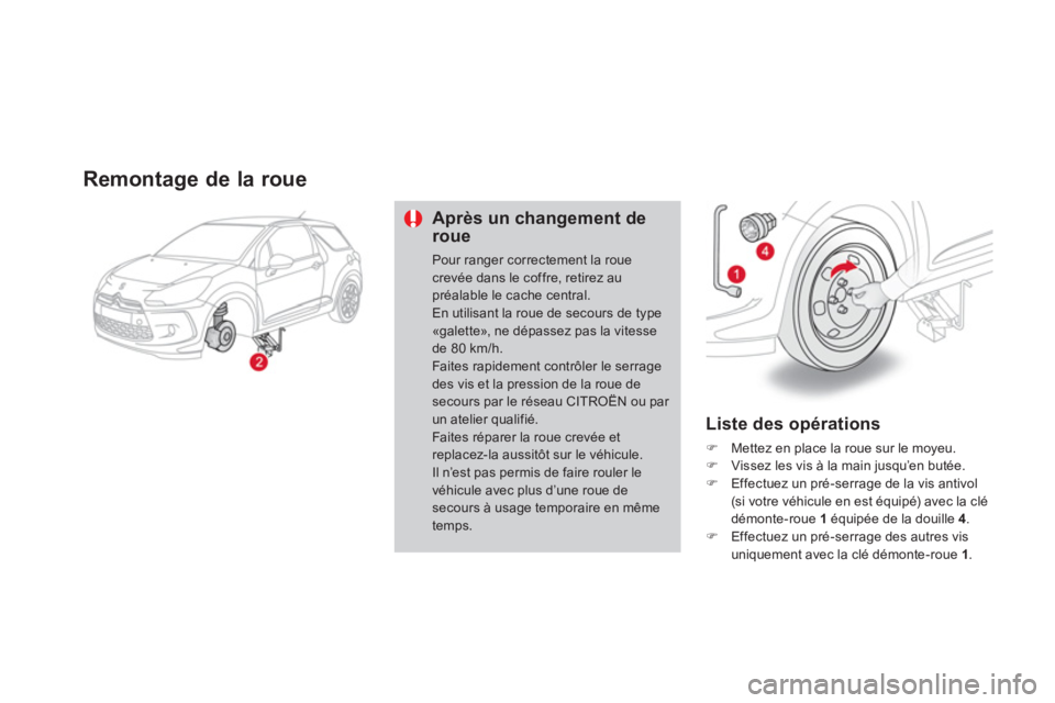 CITROEN DS3 2014  Notices Demploi (in French) Remontage de la roue
Après un changement deroue 
Pour ranger correctement la roue crevée dans le coffre, retirez au préalable le cache central. En utilisant la roue de secours de type «galette», 