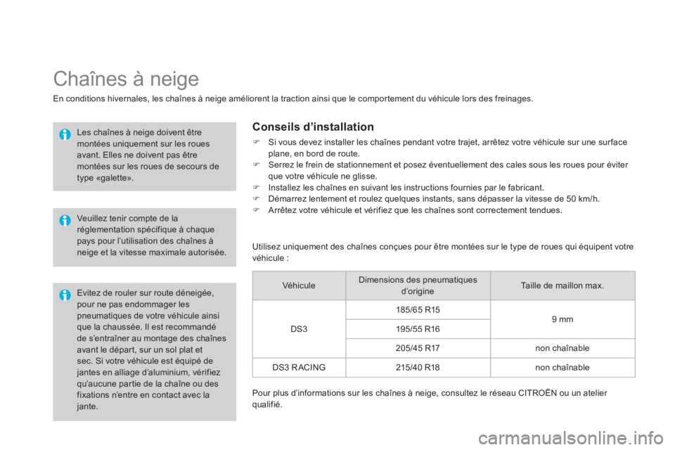 CITROEN DS3 2014  Notices Demploi (in French)    
 
 
 
 
Chaînes à neige 
En conditions hivernales, les chaînes à neige améliorent la traction ainsi que le comportement du véhicule lors des freinages.
 
 
Les chaînes à neige doivent êtr