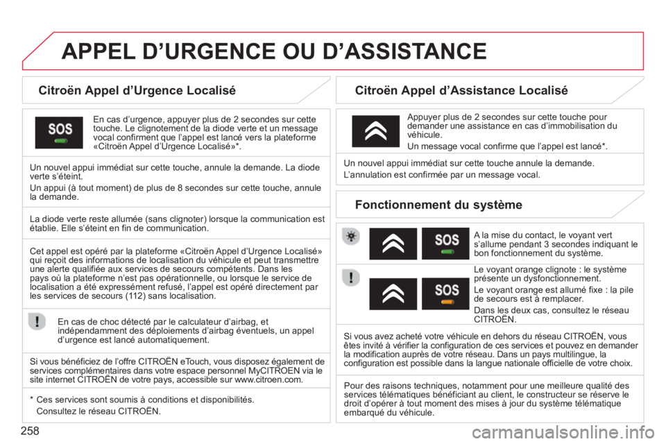 CITROEN DS3 2014 Notices Demploi (in French) 258
APPEL D’URGENCE OU D’ASSISTANCE
Citroën Appel d’Urgence Localisé
En cas d’urgence, appuyer plus de 2 secondes sur cette
touche. Le clignotement de la diode verte et un CITROEN DS3 2014 Notices Demploi (in French) 258
APPEL D’URGENCE OU D’ASSISTANCE
Citroën Appel d’Urgence Localisé
En cas d’urgence, appuyer plus de 2 secondes sur cette
touche. Le clignotement de la diode verte et un