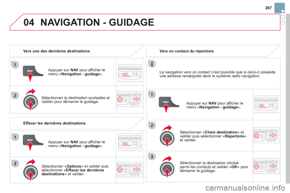 CITROEN DS3 2014 Notices Demploi (in French) 267
04NAVIGATION - GUIDAGE
Vers une des dernières destinations
Appu
yer sur NAVpour afficher le
menu «Navigation - guidage».
Sélectionner la destination souhaitée et
valider pour CITROEN DS3 2014 Notices Demploi (in French) 267
04NAVIGATION - GUIDAGE
Vers une des dernières destinations
Appu
yer sur NAVpour afficher le
menu «Navigation - guidage».
Sélectionner la destination souhaitée et
valider pour