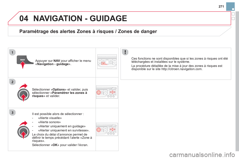 CITROEN DS3 2014 Notices Demploi (in French) 271
04NAVIGATION - GUIDAGE
Il est possible alors de sélectionner :
- «Al
erte visuelle»
- «Al
erte sonore»
- «
Alerter uniquement en guidage»
- «
Alerter uniquement en survitesse».
Le CITROEN DS3 2014 Notices Demploi (in French) 271
04NAVIGATION - GUIDAGE
Il est possible alors de sélectionner :
- «Al
erte visuelle»
- «Al
erte sonore»
- «
Alerter uniquement en guidage»
- «
Alerter uniquement en survitesse».
Le